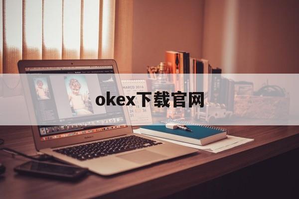 okex下载官网的简单介绍 okex下载官网的简单介绍